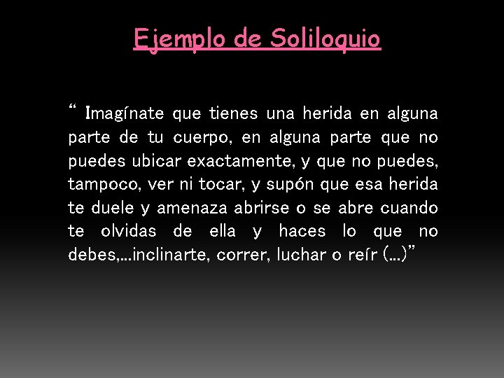 Ejemplo de Soliloquio “ Imagínate que tienes una herida en alguna parte de tu