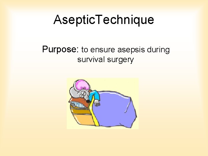 Aseptic. Technique Purpose: to ensure asepsis during survival surgery Aseptic. Technique Purpose: to ensure asepsis during survival surgery