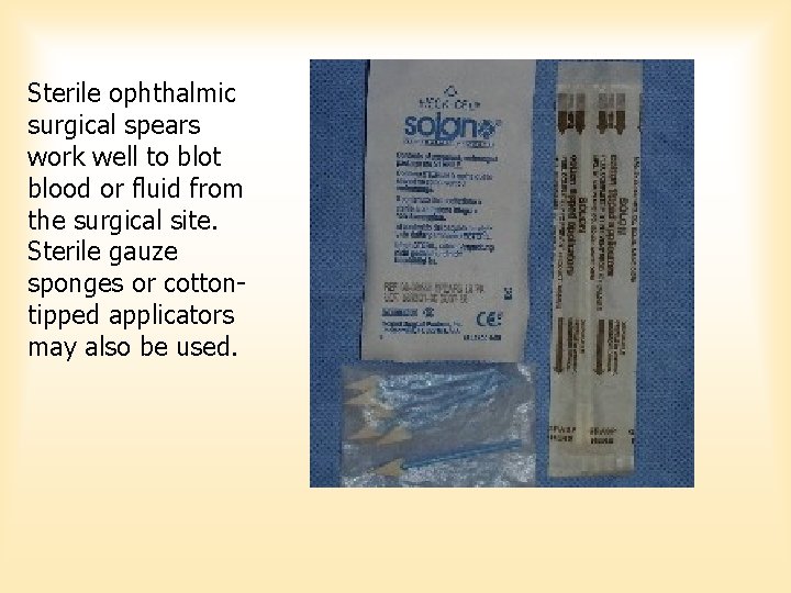 Sterile ophthalmic surgical spears work well to blot blood or fluid from the surgical Sterile ophthalmic surgical spears work well to blot blood or fluid from the surgical