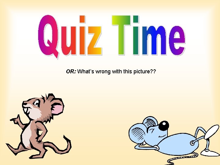 OR: What’s wrong with this picture? ? OR: What’s wrong with this picture? ?