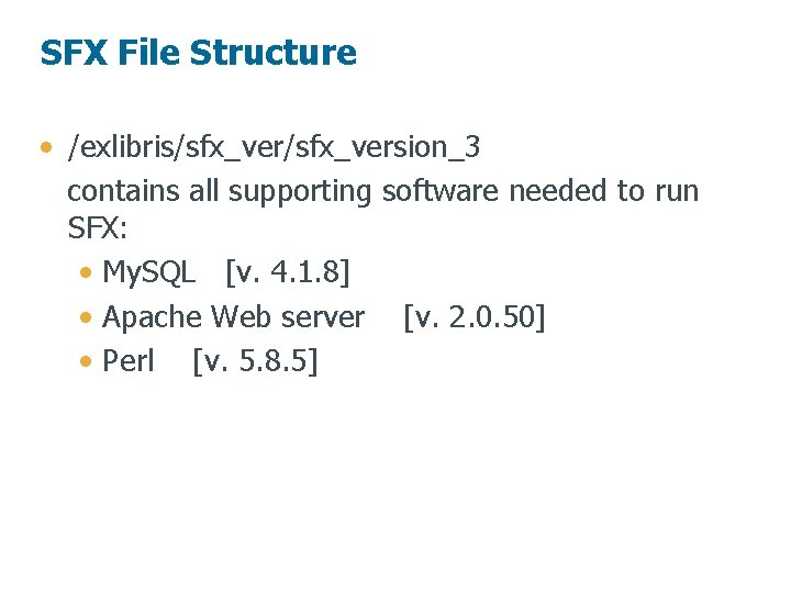 SFX File Structure • /exlibris/sfx_version_3 contains all supporting software needed to run SFX: •