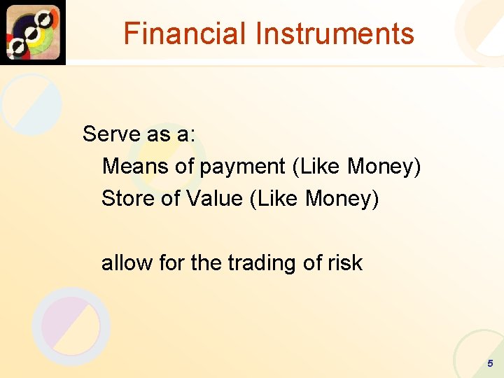 Financial Instruments Serve as a: Means of payment (Like Money) Store of Value (Like
