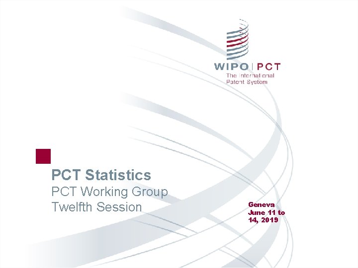 PCT Statistics PCT Working Group Twelfth Session Geneva June 11 to 14, 2019 PCT Statistics PCT Working Group Twelfth Session Geneva June 11 to 14, 2019