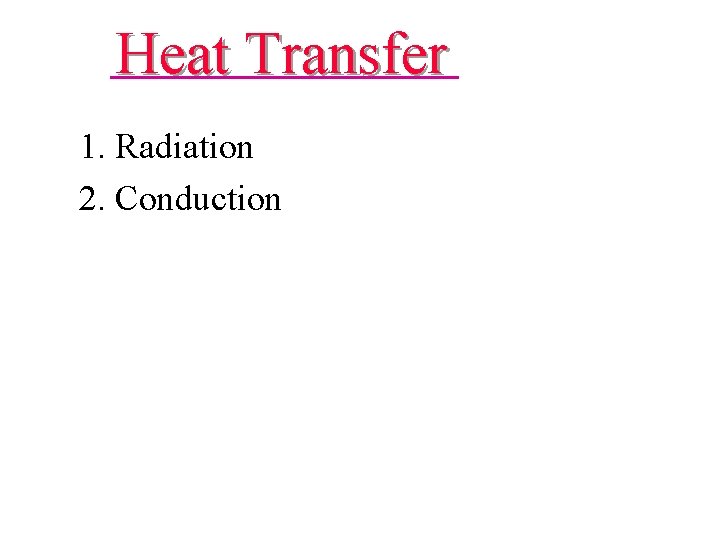 Heat Transfer 1. Radiation 2. Conduction Heat Transfer 1. Radiation 2. Conduction