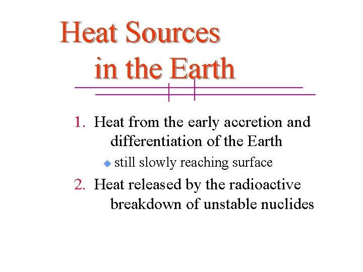 Heat Sources in the Earth 1. Heat from the early accretion and differentiation of Heat Sources in the Earth 1. Heat from the early accretion and differentiation of