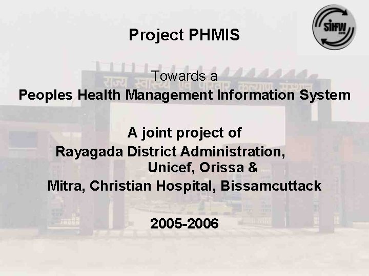 Project PHMIS Towards a Peoples Health Management Information System A joint project of Rayagada