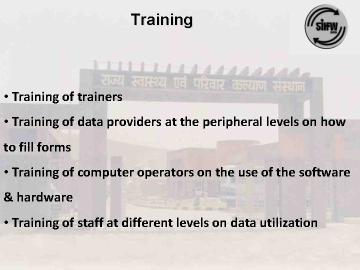 Training • Training of trainers • Training of data providers at the peripheral levels