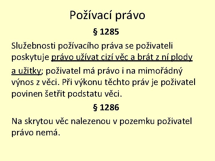 Požívací právo § 1285 Služebnosti požívacího práva se poživateli poskytuje právo užívat cizí věc