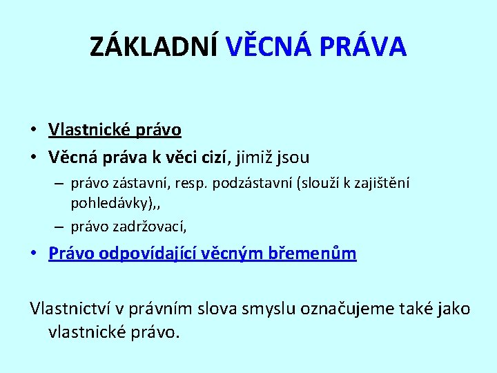 ZÁKLADNÍ VĚCNÁ PRÁVA • Vlastnické právo • Věcná práva k věci cizí, jimiž jsou