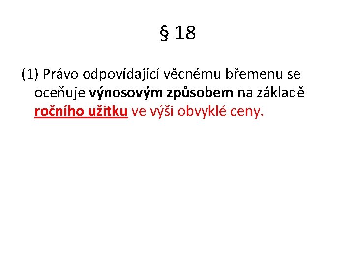 § 18 (1) Právo odpovídající věcnému břemenu se oceňuje výnosovým způsobem na základě ročního