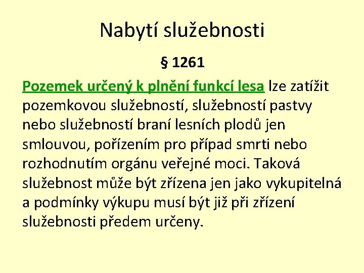 Nabytí služebnosti § 1261 Pozemek určený k plnění funkcí lesa lze zatížit pozemkovou služebností,