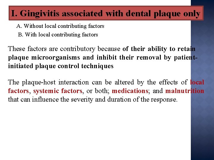 I. Gingivitis associated with dental plaque only A. Without local contributing factors B. With