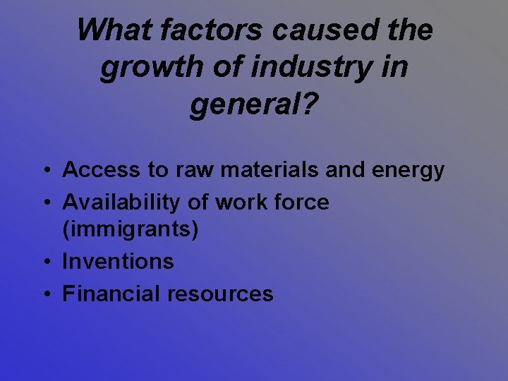 What factors caused the growth of industry in general? • Access to raw materials