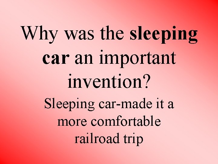  Why was the sleeping car an important invention? Sleeping car-made it a more