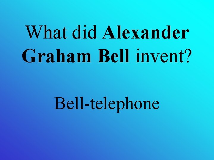  What did Alexander Graham Bell invent? Bell-telephone 