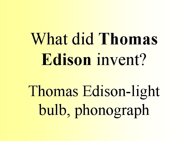  What did Thomas Edison invent? Thomas Edison-light bulb, phonograph 