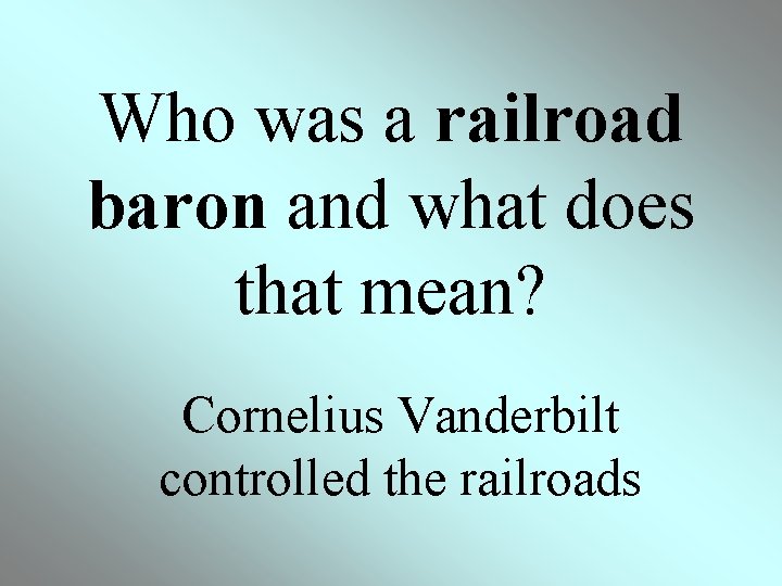  Who was a railroad baron and what does that mean? Cornelius Vanderbilt controlled