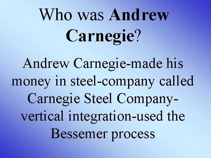 Who was Andrew Carnegie? Andrew Carnegie-made his money in steel-company called Carnegie Steel Companyvertical