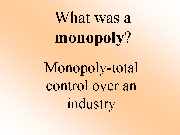  What was a monopoly? Monopoly-total control over an industry 