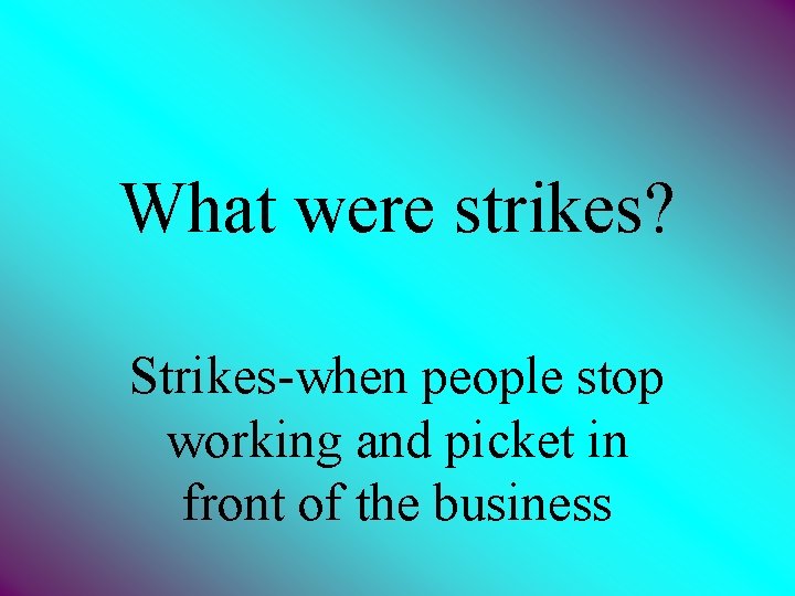  What were strikes? Strikes-when people stop working and picket in front of the