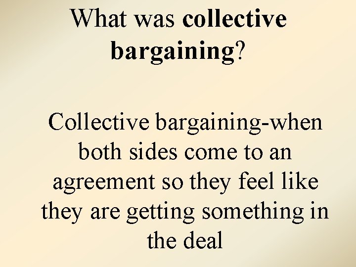 What was collective bargaining? Collective bargaining-when both sides come to an agreement so they