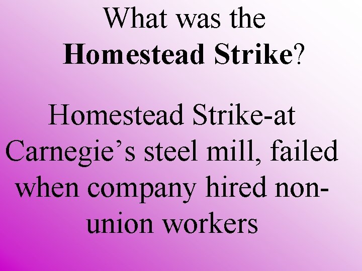 What was the Homestead Strike? Homestead Strike-at Carnegie’s steel mill, failed when company hired