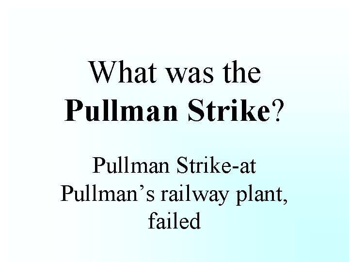  What was the Pullman Strike? Pullman Strike-at Pullman’s railway plant, failed 