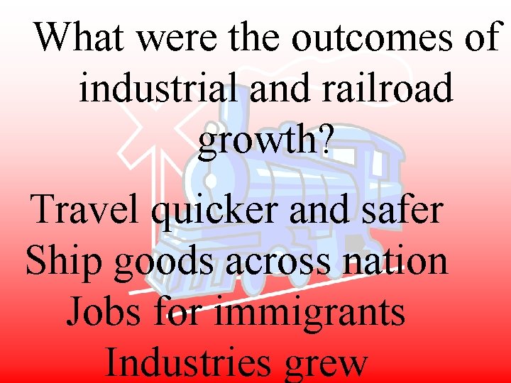  What were the outcomes of industrial and railroad growth? Travel quicker and safer