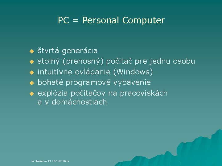 PC = Personal Computer u u u štvrtá generácia stolný (prenosný) počítač pre jednu
