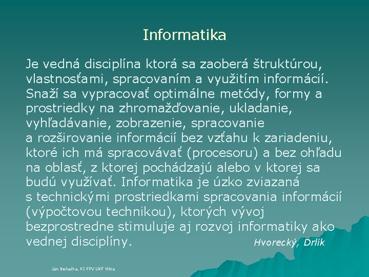 Informatika Je vedná disciplína ktorá sa zaoberá štruktúrou, vlastnosťami, spracovaním a využitím informácií. Snaží