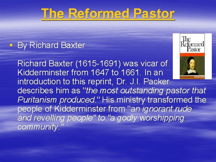 The Reformed Pastor § By Richard Baxter (1615 -1691) was vicar of Kidderminster from