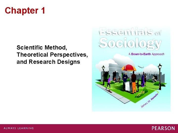 Chapter 1 Scientific Method, Theoretical Perspectives, and Research Designs The Sociological Perspective 