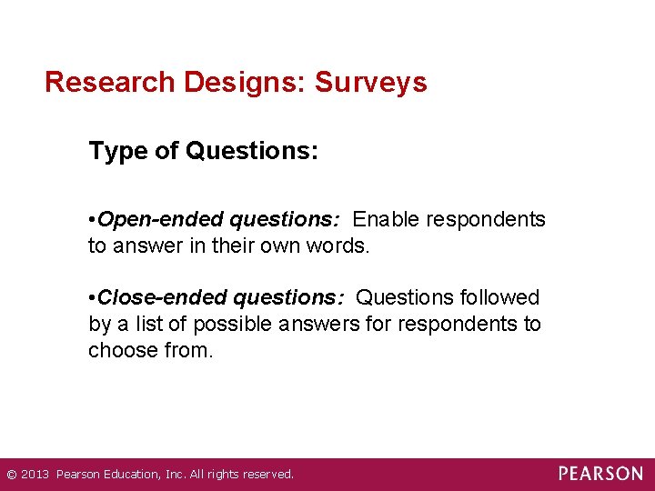Research Designs: Surveys Type of Questions: • Open-ended questions: Enable respondents to answer in