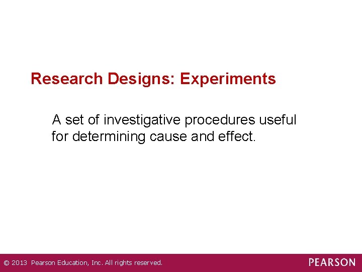 Research Designs: Experiments A set of investigative procedures useful for determining cause and effect.
