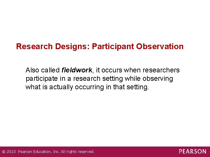 Research Designs: Participant Observation Also called fieldwork, it occurs when researchers participate in a