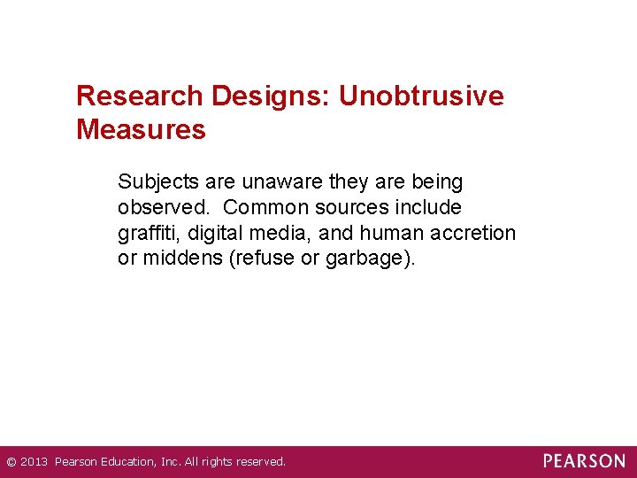 Research Designs: Unobtrusive Measures Subjects are unaware they are being observed. Common sources include
