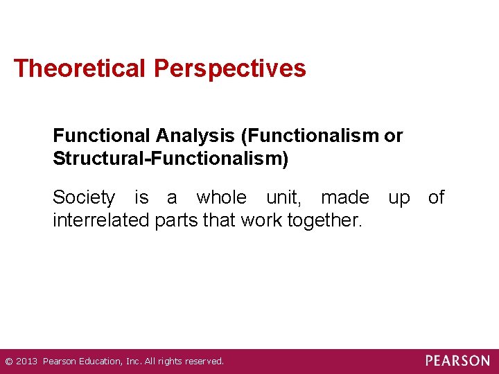 Theoretical Perspectives Functional Analysis (Functionalism or Structural-Functionalism) Society is a whole unit, made up