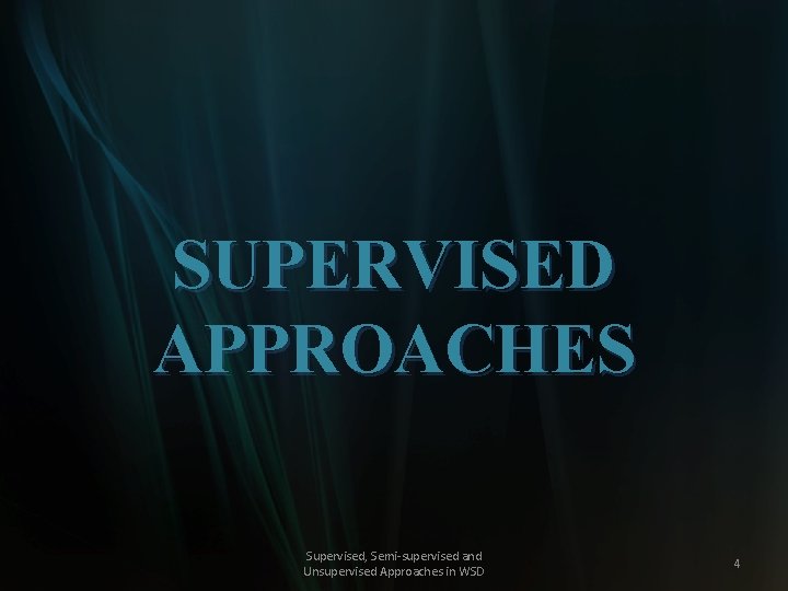 SUPERVISED APPROACHES Supervised, Semi-supervised and Unsupervised Approaches in WSD 4 