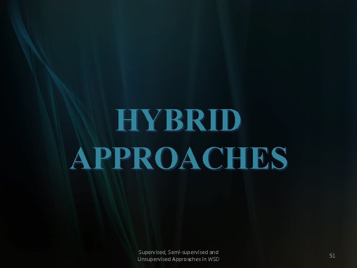 HYBRID APPROACHES Supervised, Semi-supervised and Unsupervised Approaches in WSD 51 