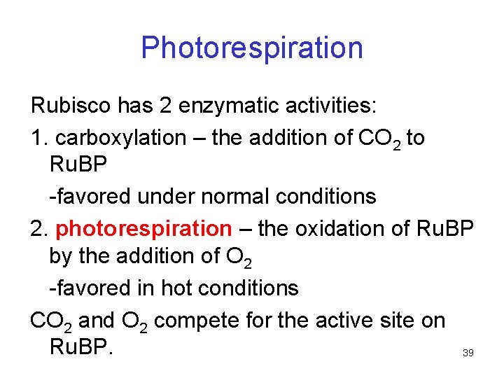 Photorespiration Rubisco has 2 enzymatic activities: 1. carboxylation – the addition of CO 2 Photorespiration Rubisco has 2 enzymatic activities: 1. carboxylation – the addition of CO 2
