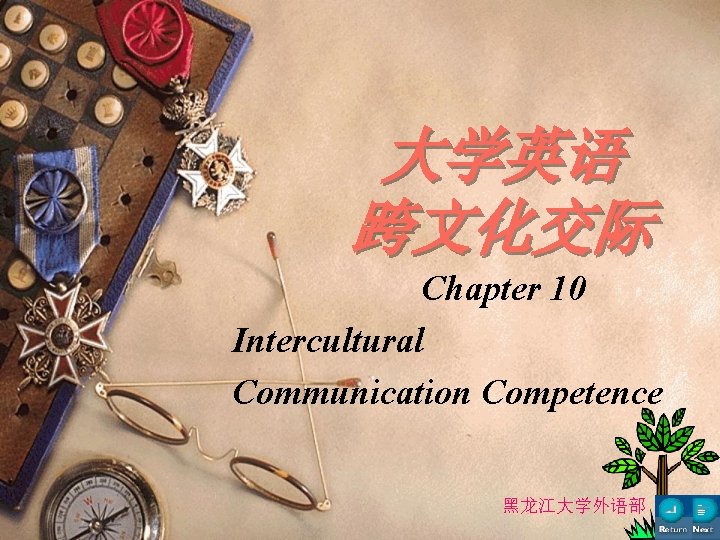 大学英语 跨文化交际 Chapter 10 Intercultural Communication Competence 黑龙江大学外语部 大学英语 跨文化交际 Chapter 10 Intercultural Communication Competence 黑龙江大学外语部