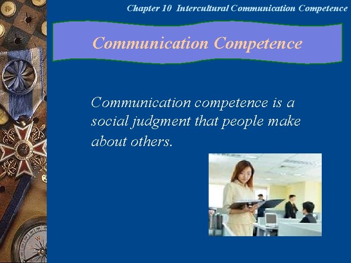 Chapter 10 Intercultural Communication Competence Communication competence is a social judgment that people make