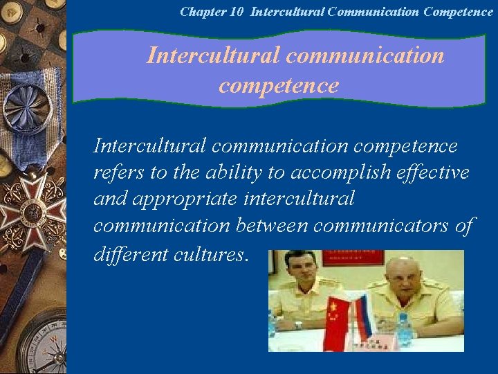 Chapter 10 Intercultural Communication Competence Intercultural communication competence refers to the ability to accomplish