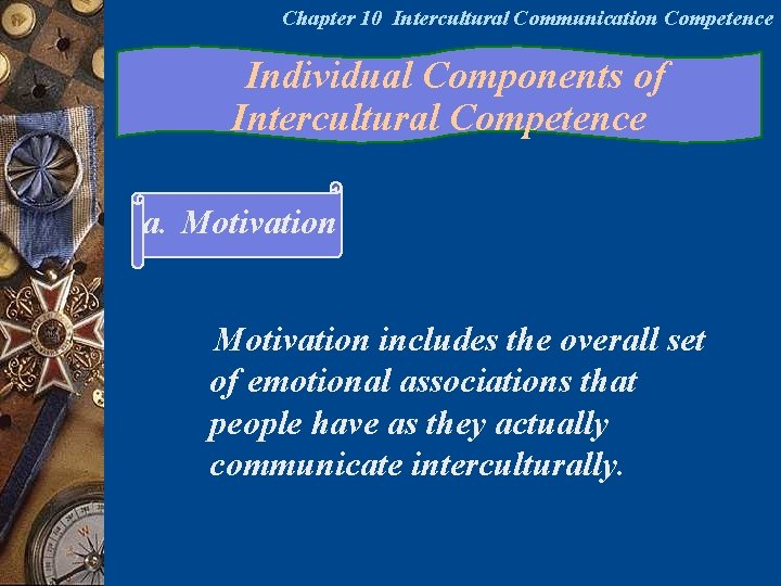 Chapter 10 Intercultural Communication Competence Individual Components of Intercultural Competence a. Motivation includes the