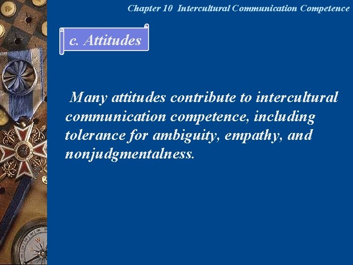 Chapter 10 Intercultural Communication Competence c. Attitudes Many attitudes contribute to intercultural communication competence, Chapter 10 Intercultural Communication Competence c. Attitudes Many attitudes contribute to intercultural communication competence,