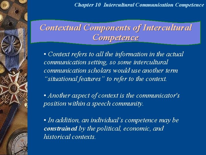 Chapter 10 Intercultural Communication Competence Contextual Components of Intercultural Competence • Context refers to