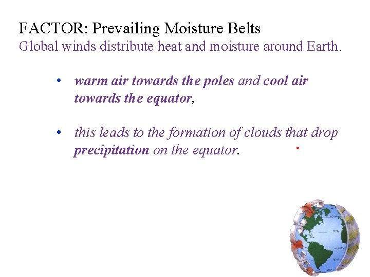 FACTOR: Prevailing Moisture Belts Global winds distribute heat and moisture around Earth. • warm
