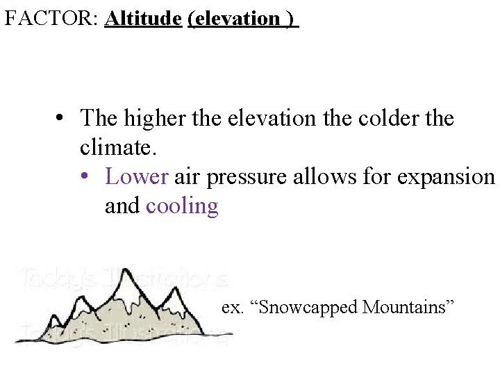 FACTOR: Altitude (elevation ) • The higher the elevation the colder the climate. •