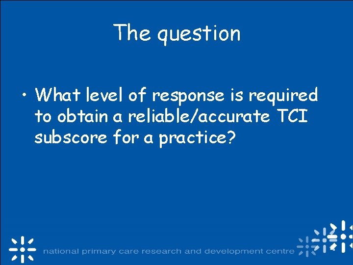 The question • What level of response is required to obtain a reliable/accurate TCI
