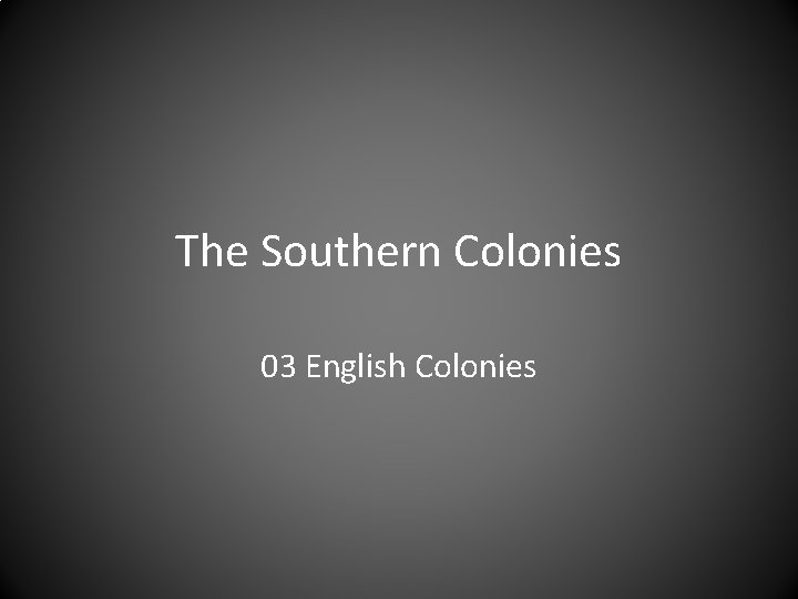 The Southern Colonies 03 English Colonies The Southern Colonies 03 English Colonies